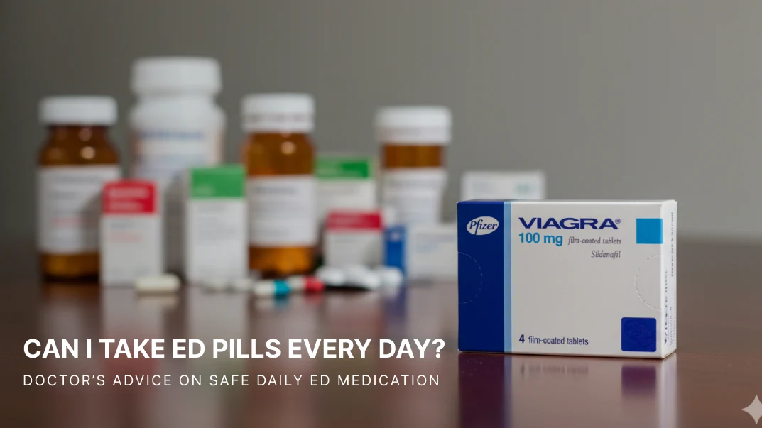 Can I Take ED Pills Every Day Doctor’s Advice on Safe Daily ED Medication