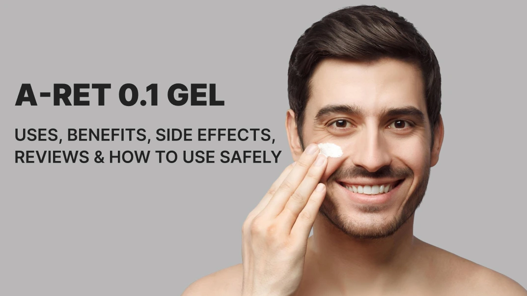 A-Ret 0.1 Gel: Uses, Benefits, Side Effects, Reviews & How to Use Safely