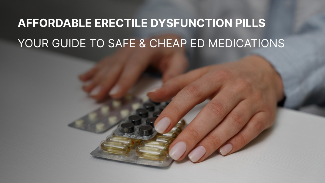 Affordable Erectile Dysfunction Pills: Your Guide to Safe & Cheap ED Medications
