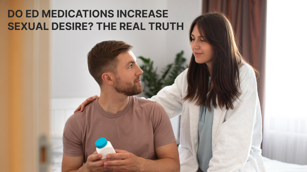Do ED Medications Increase Sexual Desire? The Real Truth