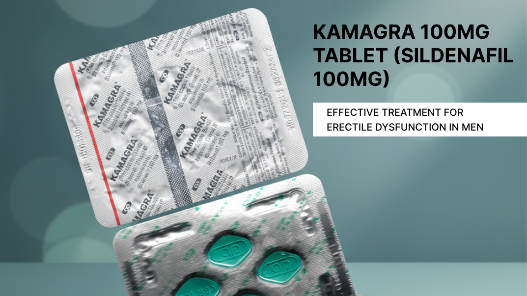 Kamagra 100mg Tablet (Sildenafil 100mg): Effective Treatment for Erectile Dysfunction in Men